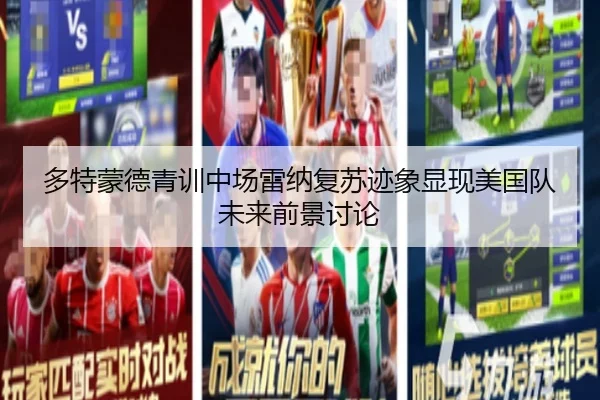 多特蒙德青训中场雷纳复苏迹象显现美国队未来前景讨论