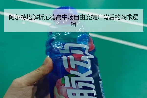 阿尔特塔解析厄德高中场自由度提升背后的战术逻辑