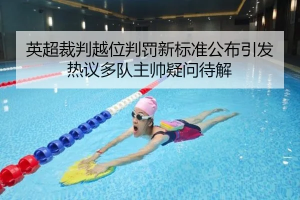 英超裁判越位判罚新标准公布引发热议多队主帅疑问待解