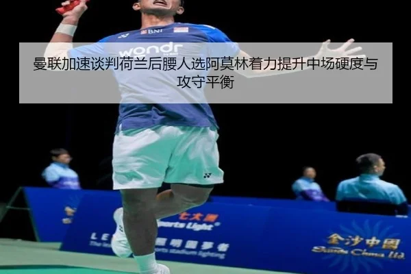 曼联加速谈判荷兰后腰人选阿莫林着力提升中场硬度与攻守平衡
